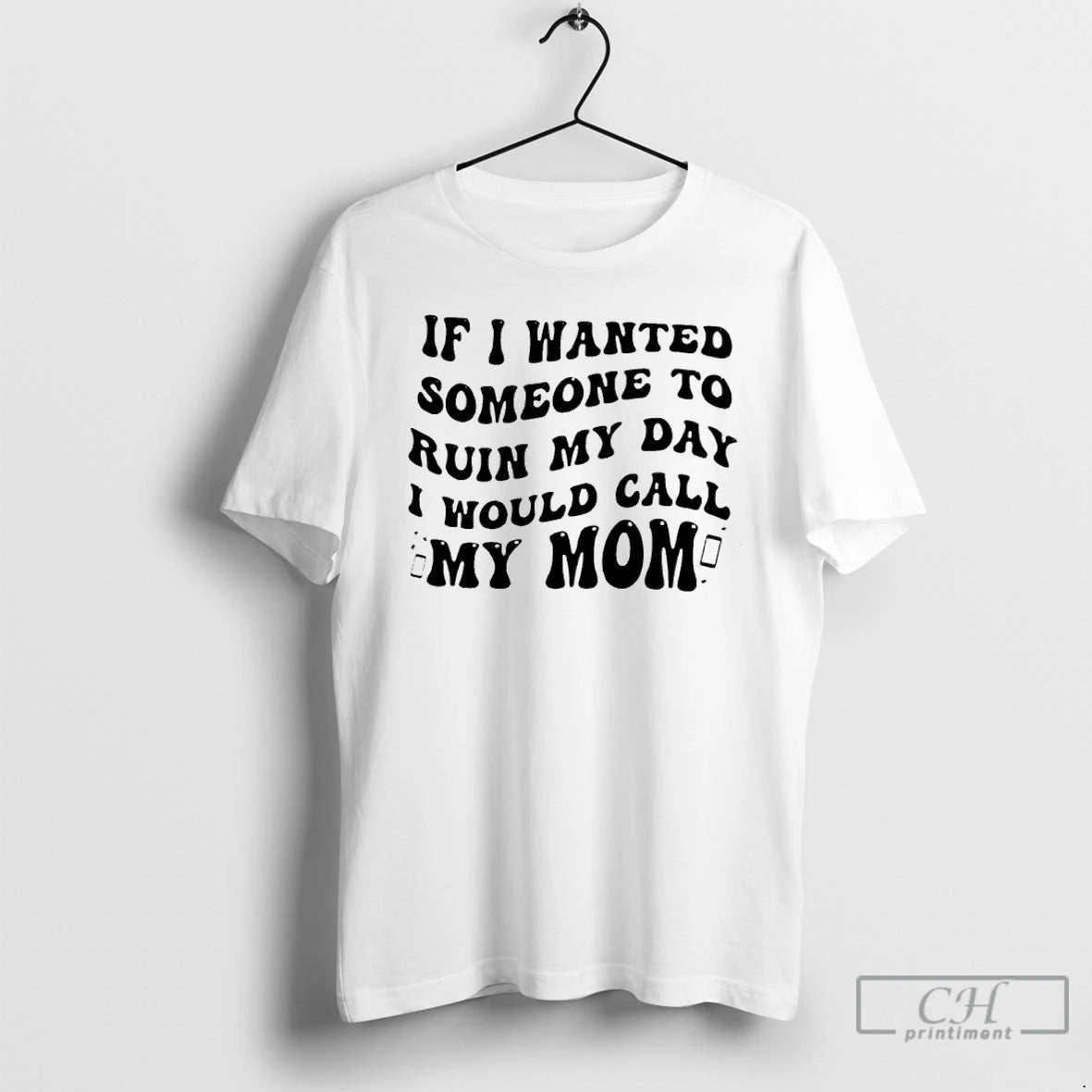 Classic If I Wanted Someone To Ruin My Day I Would Call My Mom T-Shirts, Hoodie, Sweatshirt | HypeDripTees.com