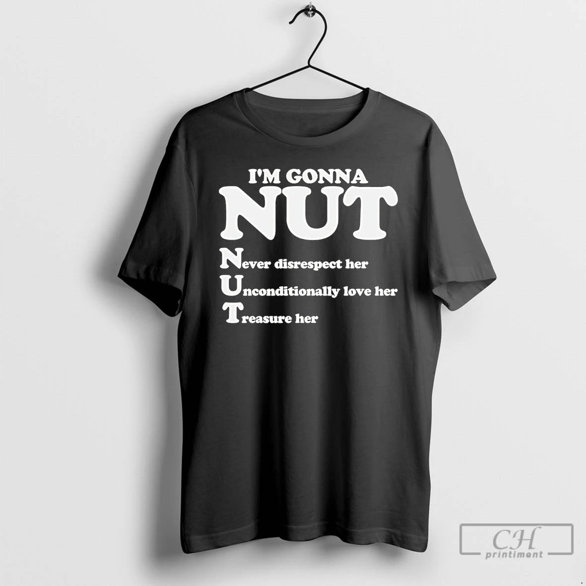 Classic Im Gonna Nut Never Disrespect Her Unconditionally Love Her Treasure Her T Shirts Sweater Hoodie, Sweatshirt