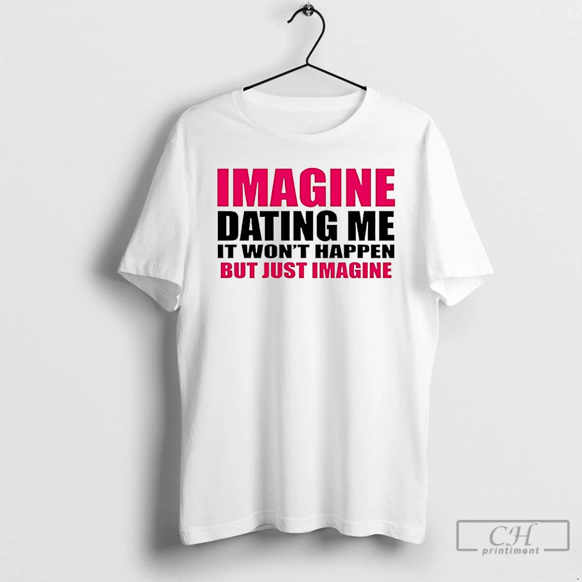 Classic Imagine Dating Me It Wont Happen But Just Imagine T-Shirts, Hoodie, Sweatshirt | HypeDripTees.com