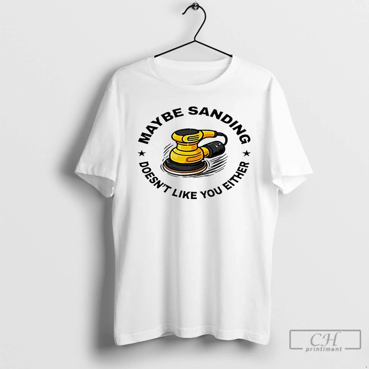 Classic Maybe Sanding Doesnt Like You Either Woodworker T Shirts