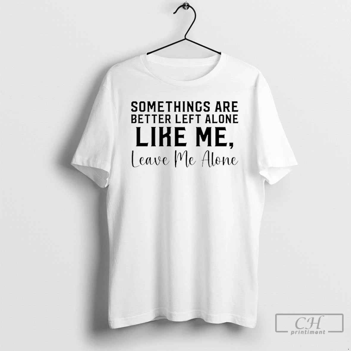 Classic Some Things Are Better Left Alone Like Me Leave Me Alone T Shirts Sweater Hoodie, Sweatshirt | HypeDripTees.com