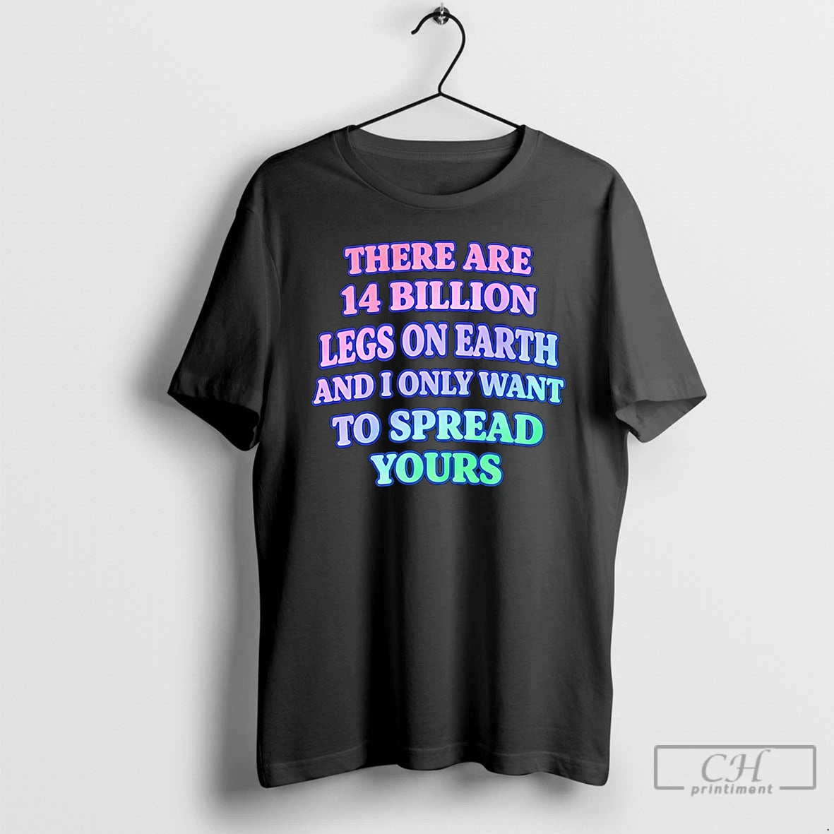 Classic There Are 14 Billion Legs On Earth And I Only Want To Spread Yours T-Shirts, Hoodie, Sweatshirt | HypeDripTees.com