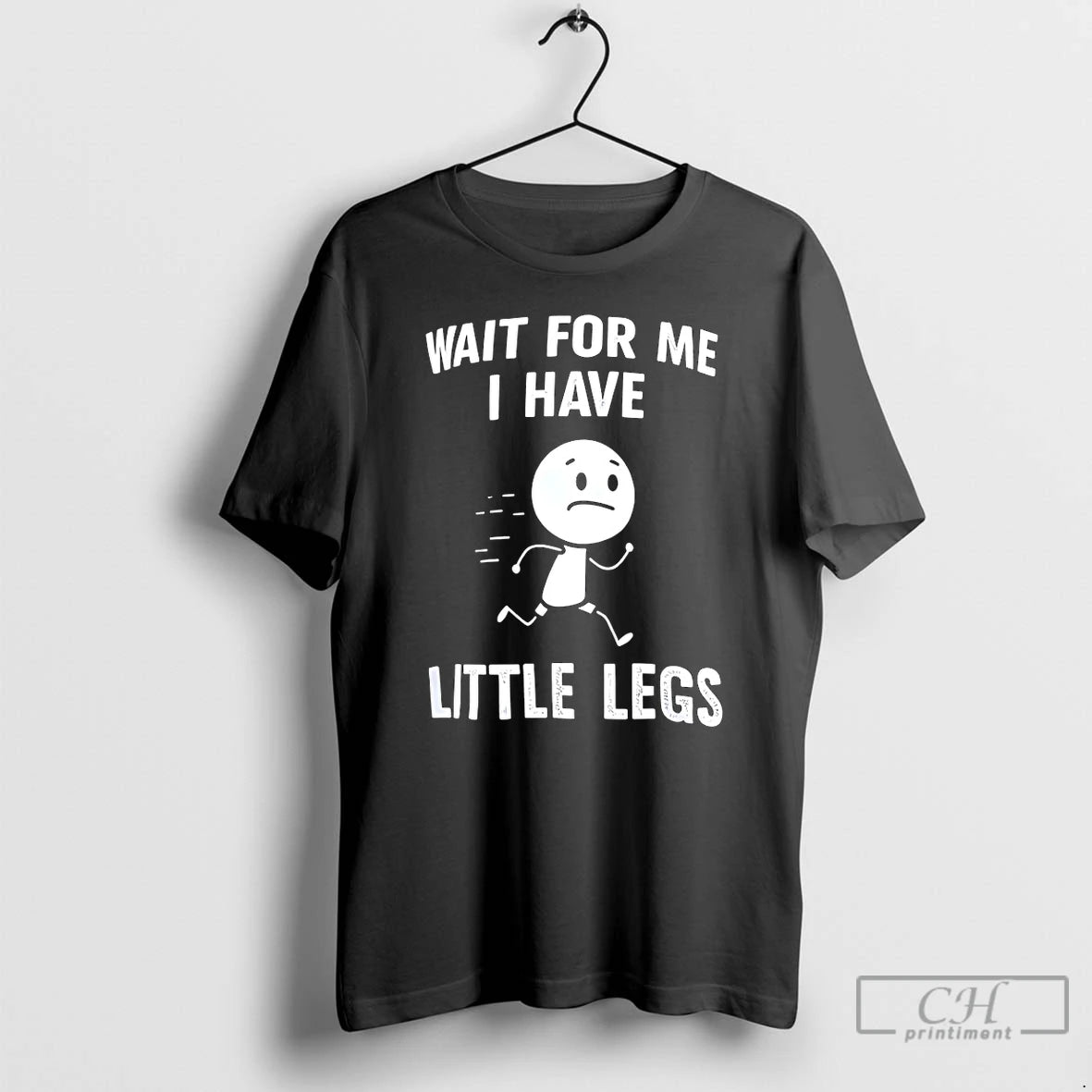 Classic Wait For Me I Have Little Legs