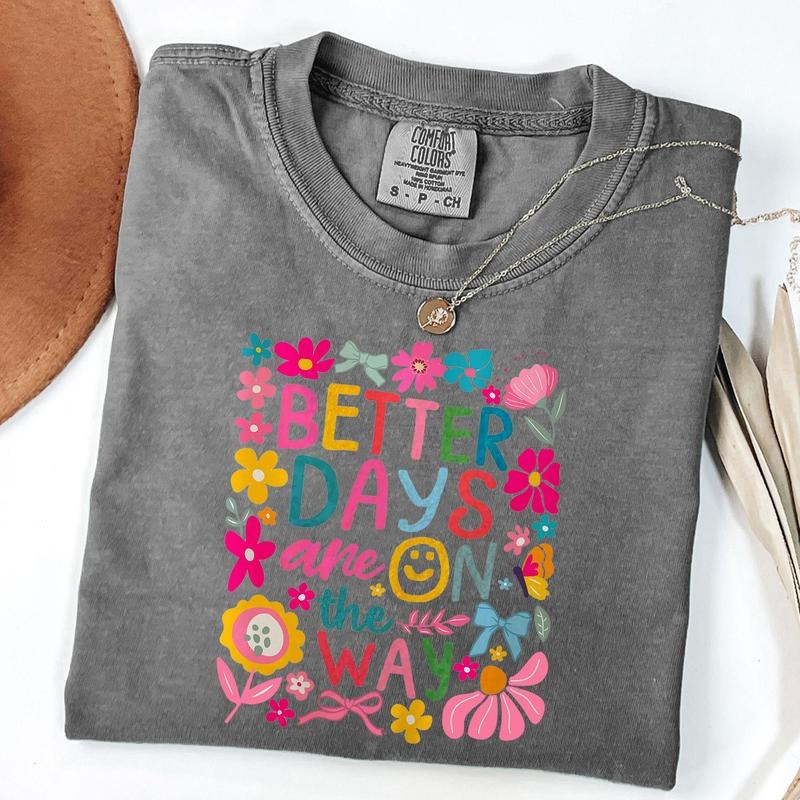 Comfort Colors Better Days Are On The Way T-Shirt, Mental Health Shirt, Boho Floral Hippie Tee, Inspirational Shirt,...