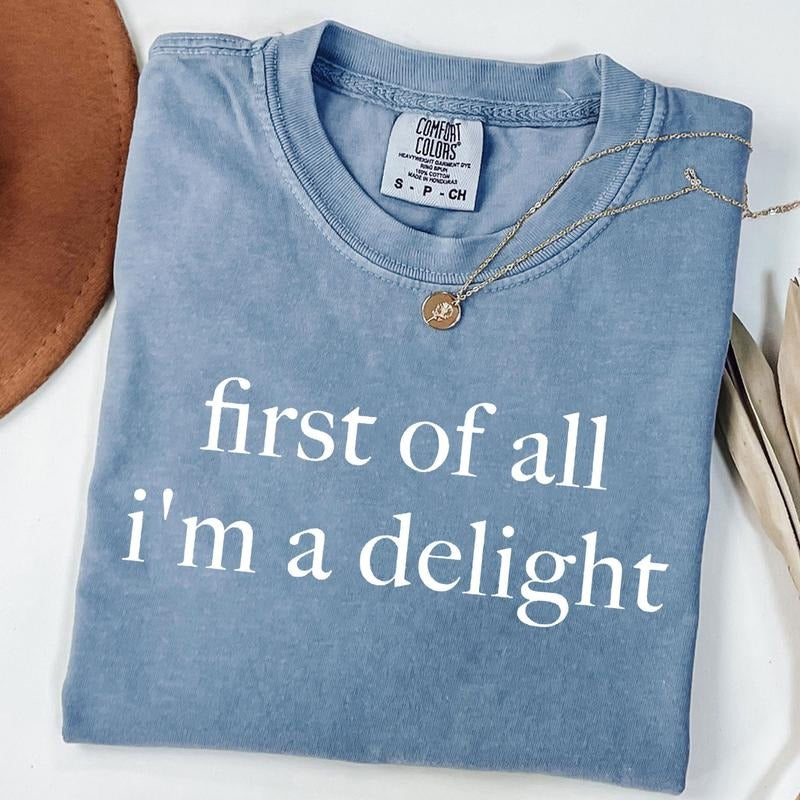 Comfort Colors First of All I'm a Delight Shirt, Funny Humor Shirt, Sarcastic T-Shirt, Funny Quote Tee, Sarcasm Tshirt,...
