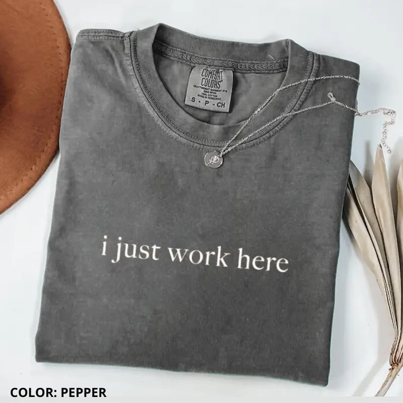 Comfort Colors I Just Work Here Shirt, Funny Humor Shirt, Adult Humor Tee, Sarcastic Shirt, Sarcasm Shirt for Women, For...