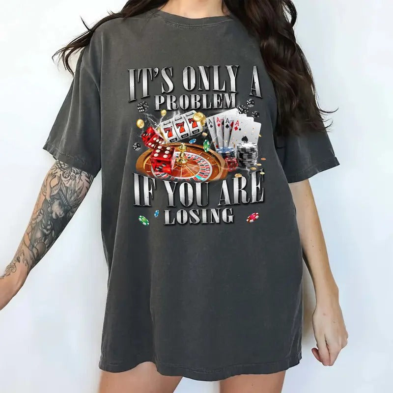 Comfort Colors It's Only A Problem If You Are Losing Shirt, Funny Gambling T-shirt, Sarcastic Lucky Tops, 90s Vintage...