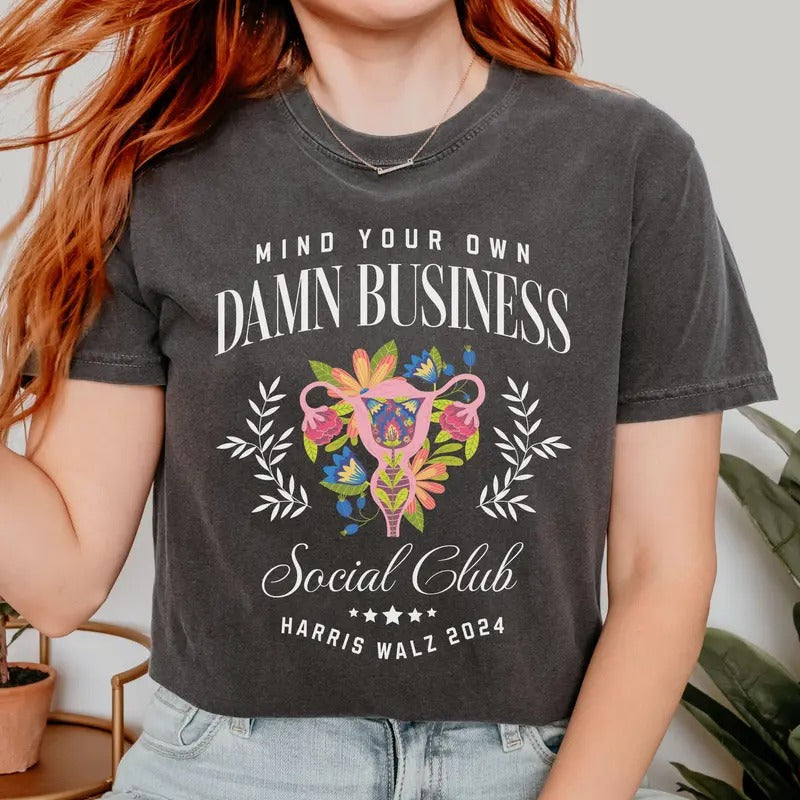 Comfort Colors Mind Your Own Damn Business Floral Kamala Harris 2024 Shirt, Womens Rights My Body My Choice Tee, Roe V...