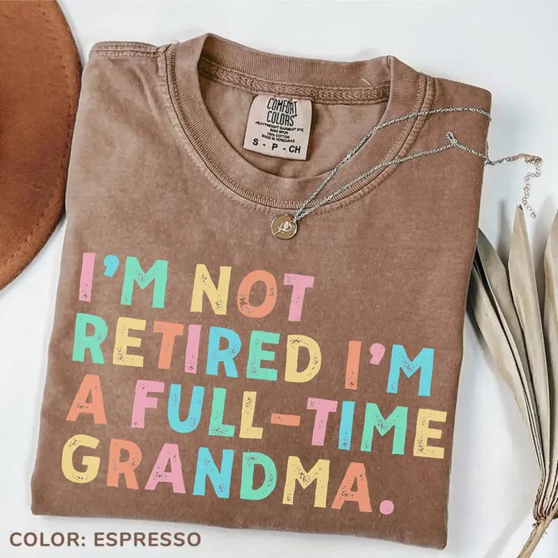 Comfort Colors Retired Grandma T-Shirt, I'm Not Retired Full Time Grandma TShirt, Gift for Mother's Day, Funny Retirement...