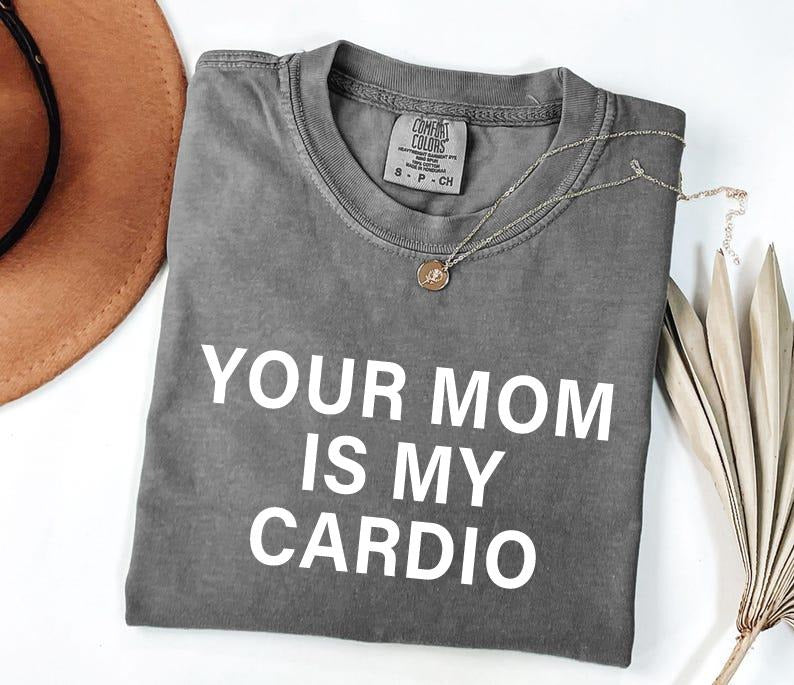 Comfort Colors Your Mom is My Cardio Shirt, Funny Feminist Tee, Stylish Cotton Shirt for Men or Women, Gift Hoodie,...
