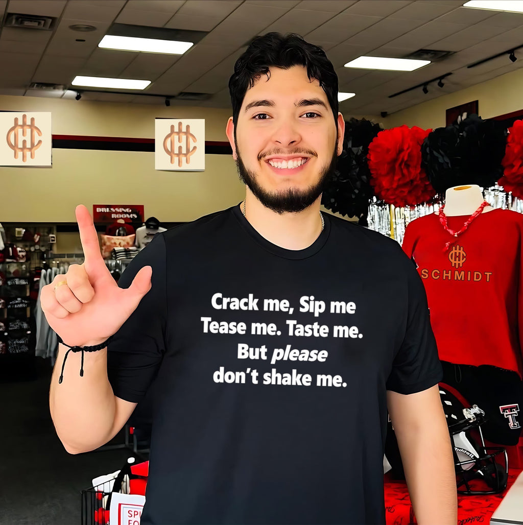 Crack Me Sip Me Tease Me Taste Me But Please Don’t Shake Me Shirt