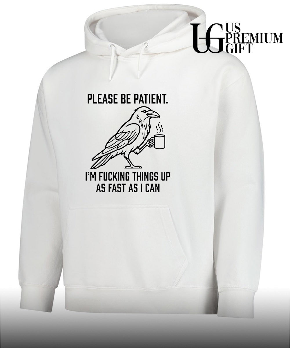 Crow please be patient I’m fucking things up as fast as I can shirt