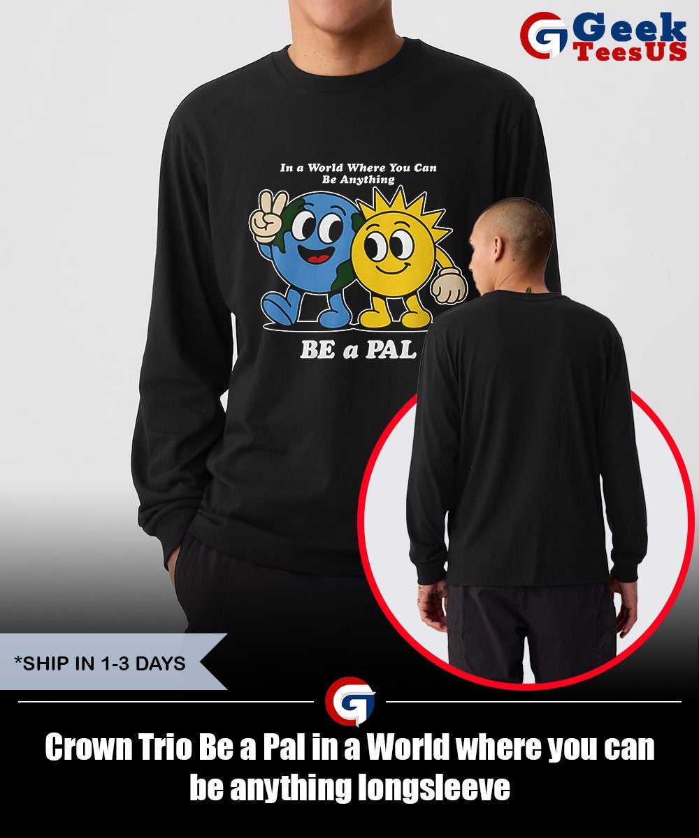 Crown Trio Be a Pal in a World where you can be anything shirt