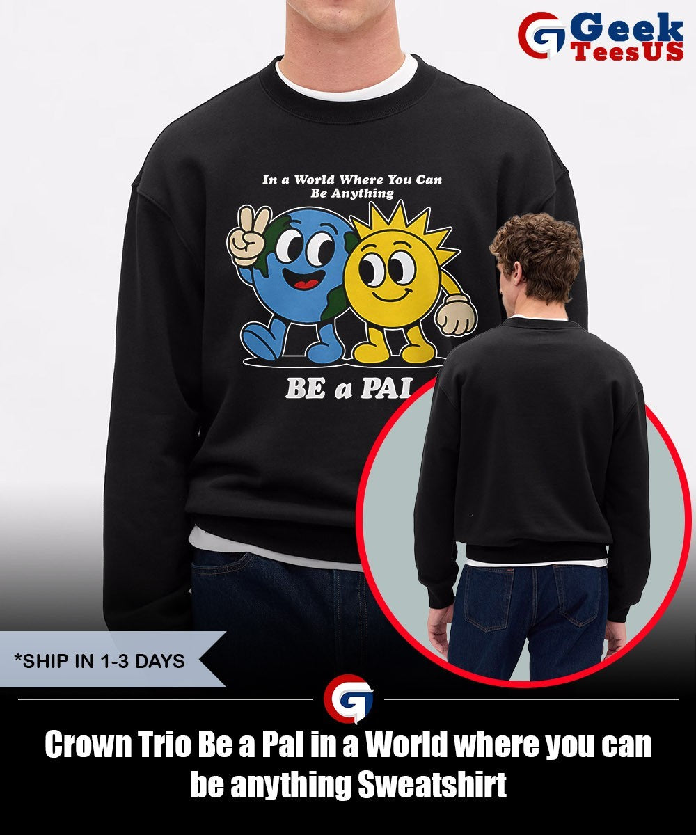 Crown Trio Be a Pal in a World where you can be anything shirt