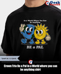 Crown Trio Be a Pal in a World where you can be anything shirt