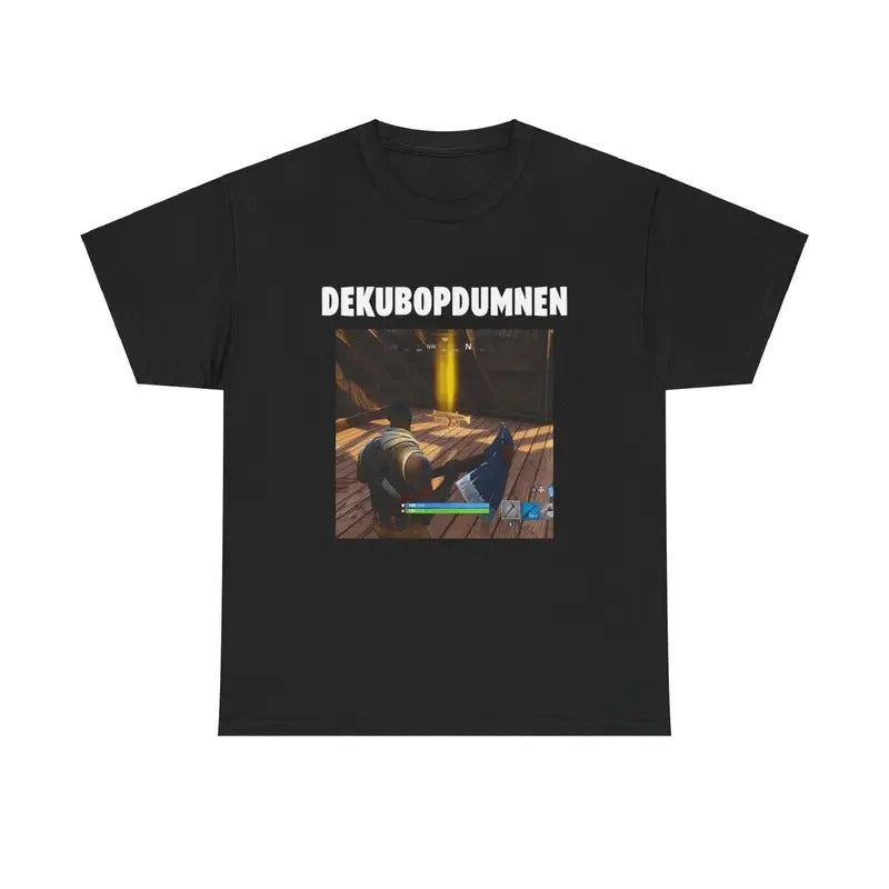 DEKUBOPDUMNEN Fortnite Cotton Tee  Fortnite Meme Shirt Funny Shirt Viral Graphic Tee Hoodie, Sweatshirt | HypeDripTees.com