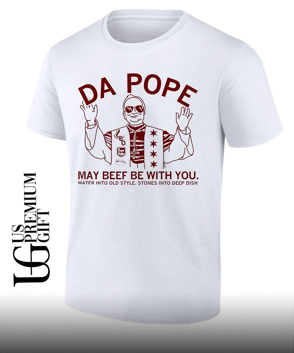Da Pope may beef be with you water into old style stones into deep dish shirt