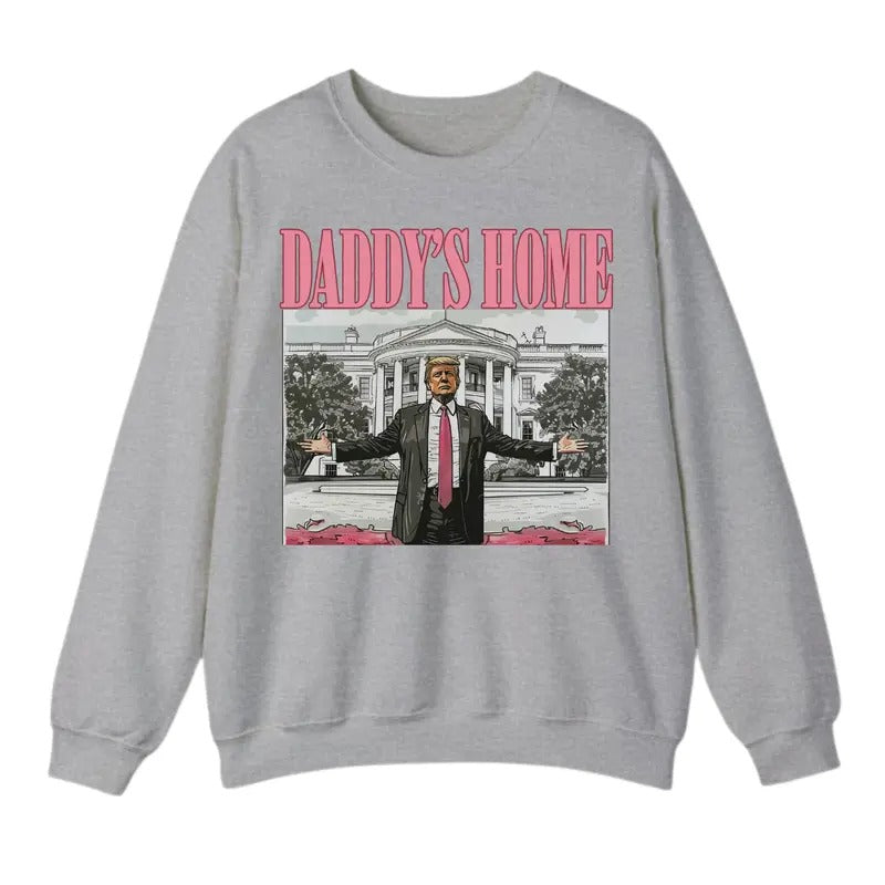 Daddy's Home Sweatshirt T-Shirt, Trump Shirt, Gift For Men, Gift For Women, Trendy Shirt Hoodie | HypeDripTees.com