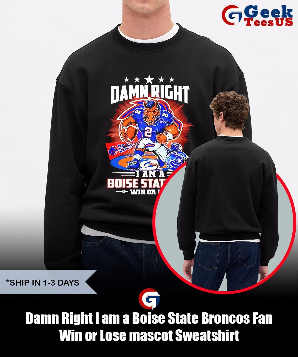 Damn Right I am a Boise State Broncos Fan Win or Lose mascot shirt