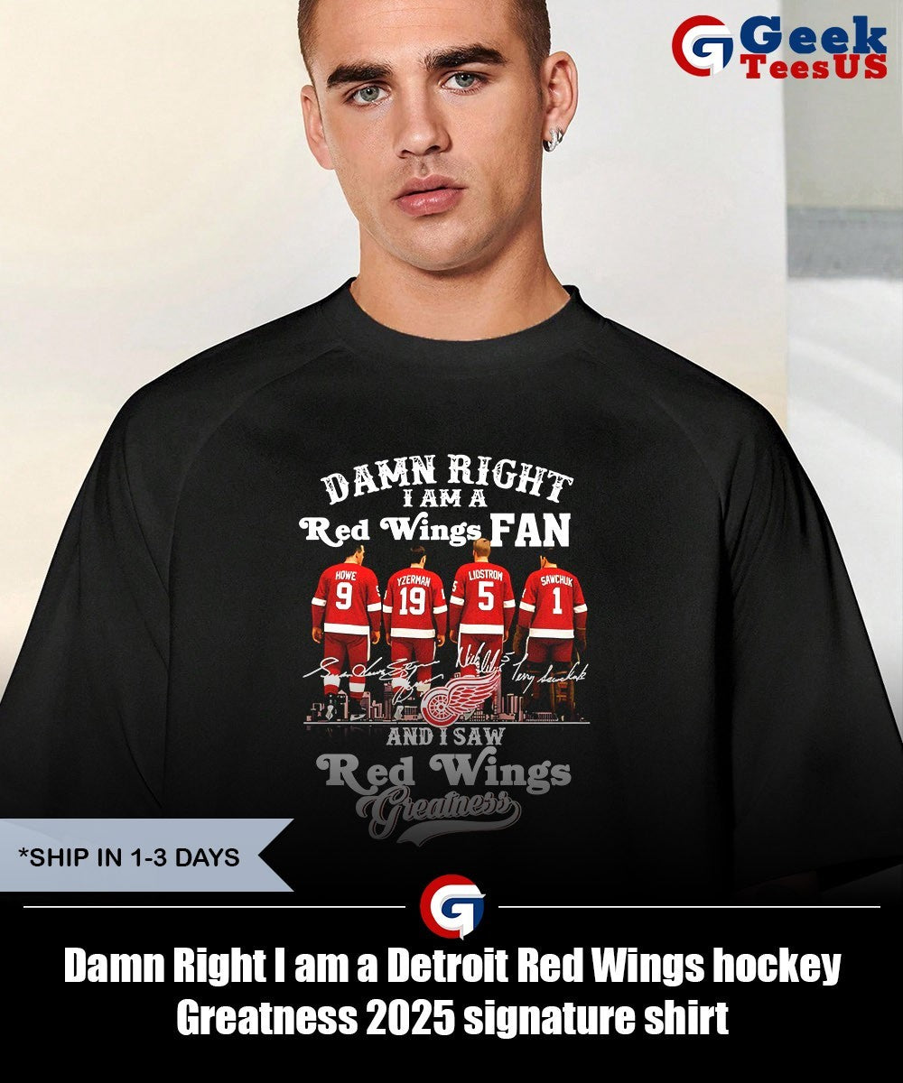 Damn Right I am a Detroit Red Wings hockey Greatness 2025 signature shirt