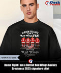 Damn Right I am a Detroit Red Wings hockey Greatness 2025 signature shirt