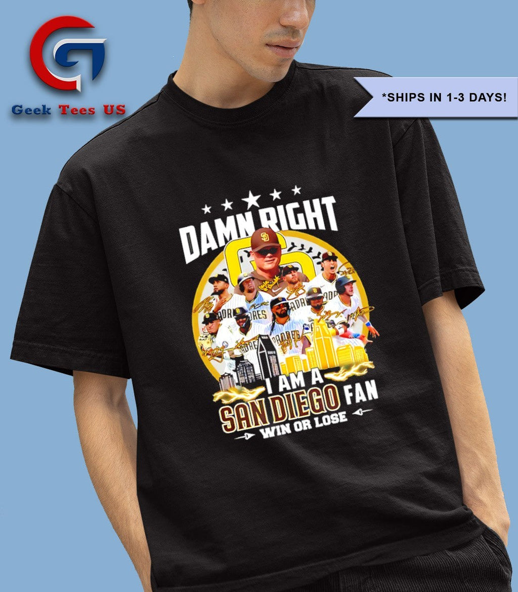 Damn right I am a San Diego Padres Fan Win or Lose shirt