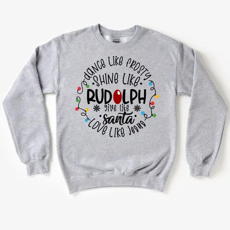 Dance Like Frosty Shine Like Rudolph Give Like Santa Love Like Jesus Shirt, Christmas Family Sweatshirt Cotton Crewneck...