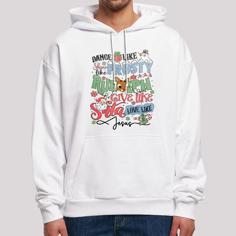 Dance Like Frosty Shine Like Rudolph Give Like Santa Love Like Jesus Sweatshirt, Funny Christmas Hoodie, Christmas...