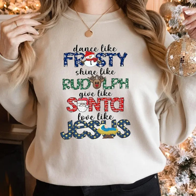 Dance Like Frosty Shine like Rudolph Give like Santa Love Like Jesus Shirt, Cute Christmas Sweatshirt, Christmas Shirt,...