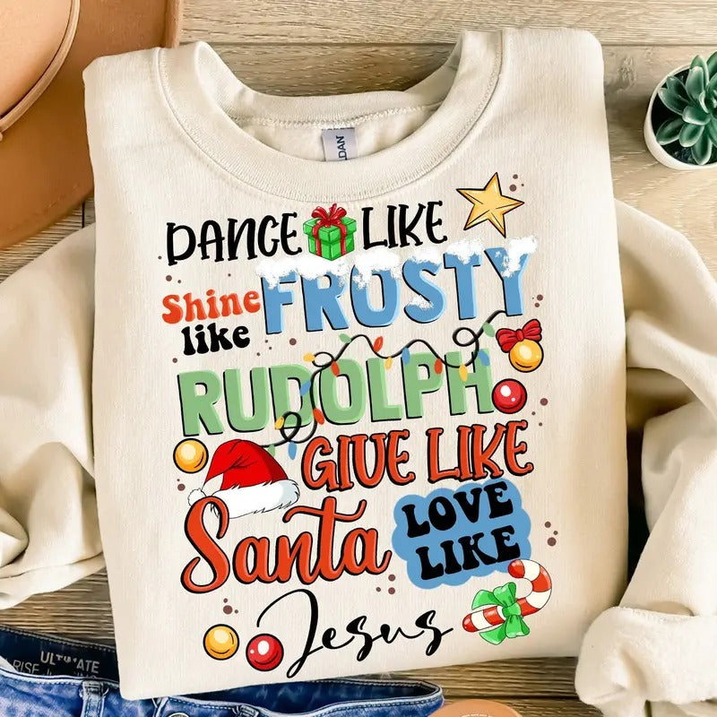 Dance Like Frosty Shirt, Shine Like Rudolph Tee, Give Like Santa Love Like Jesus Sweatshirt, Christian Holiday Unisex Hoodie