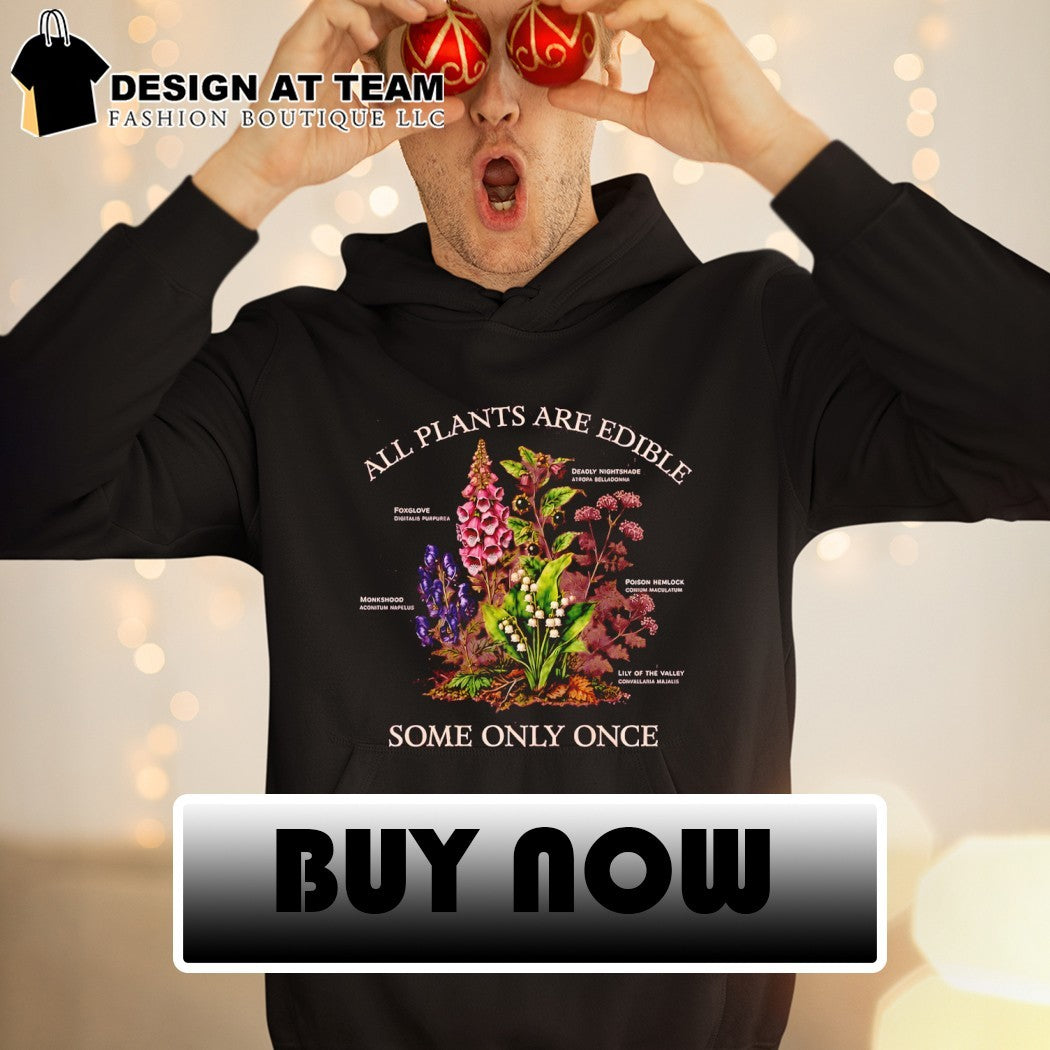 Deadly plants Foxglove Nightshade Monkshood Hemlock Lily of the valley all plants are edible some only once shirt