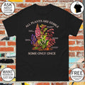 Deadly plants Foxglove Nightshade Monkshood Hemlock Lily of the valley all plants are edible some only once shirt