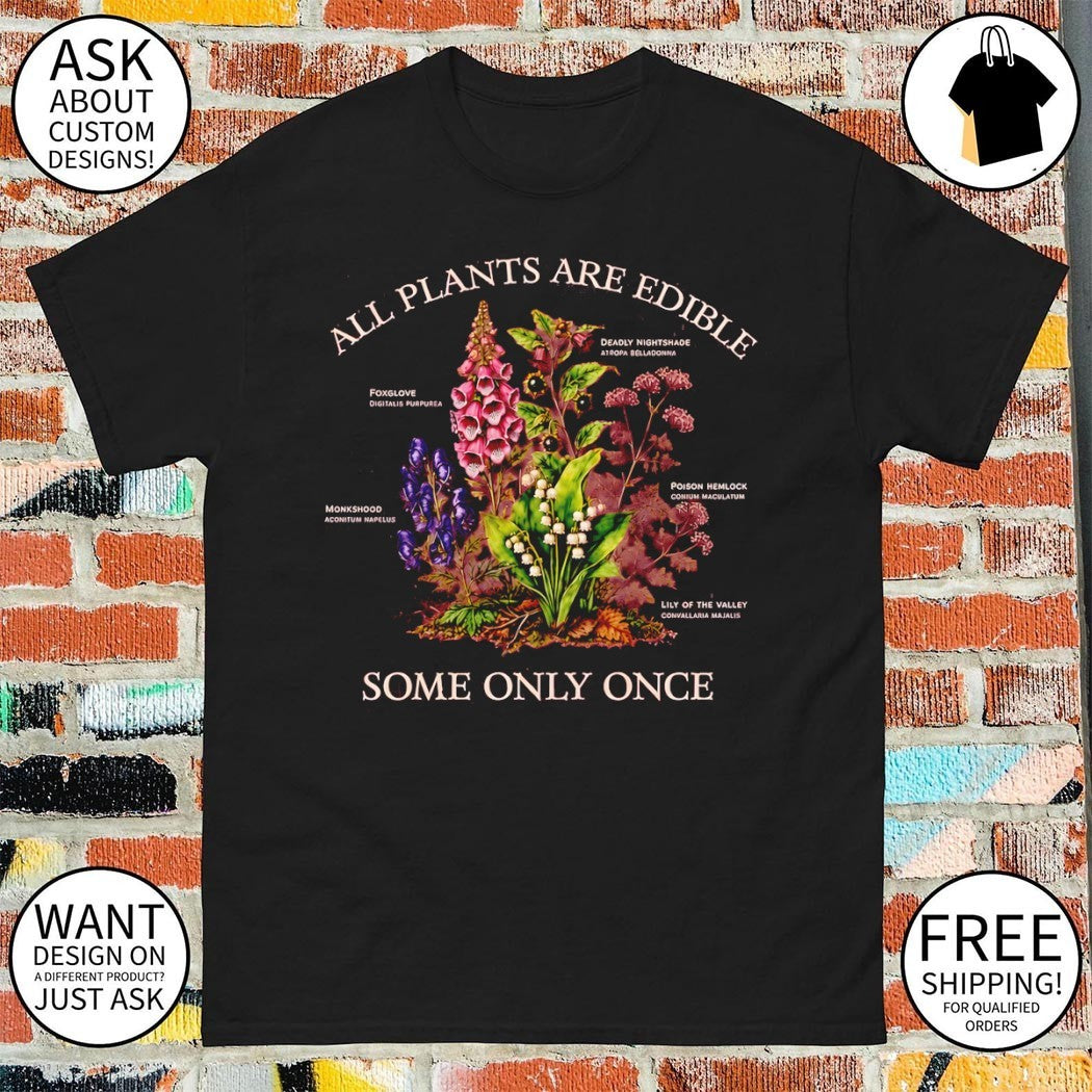 Deadly plants Foxglove Nightshade Monkshood Hemlock Lily of the valley all plants are edible some only once shirt