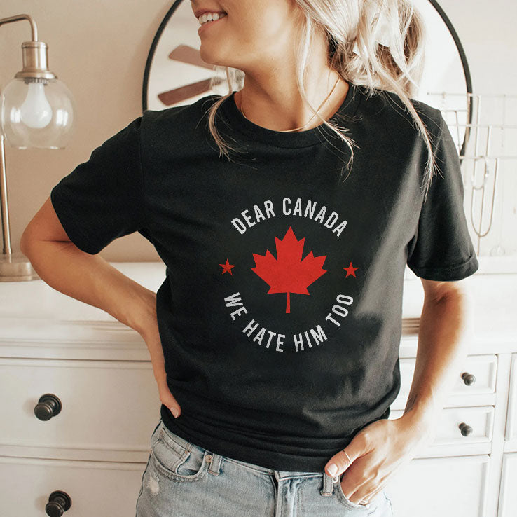 Dear Canada We Hate Him Too Shirt