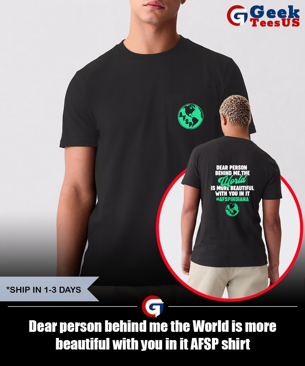 Dear person behind me the World is more beautiful with you in it AFSP shirt