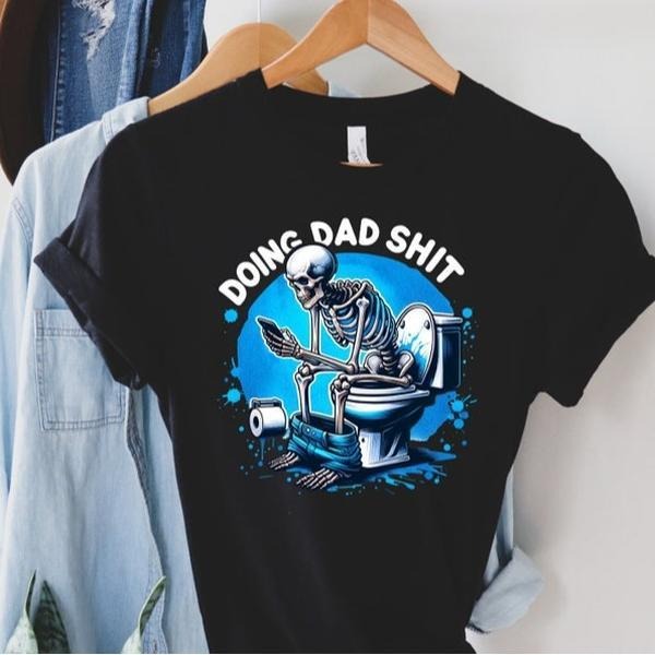 Doing Dad Shit Shirt, Funny T-Shirt For Dad, Dad Always in the Bathroom tee, Snarky Skeleton Sweatshirt, Step Dad...
