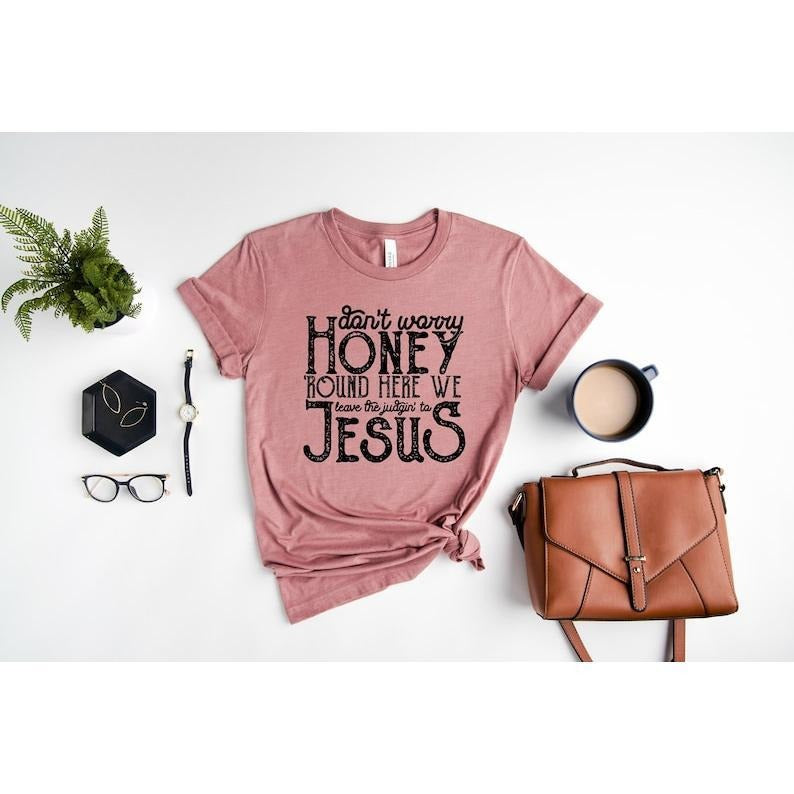 Don't Worry Honey Round Here We Leave the Judgin' to Jesus Shirt, Christian Sweatshirt, Western Christian Shirts,...