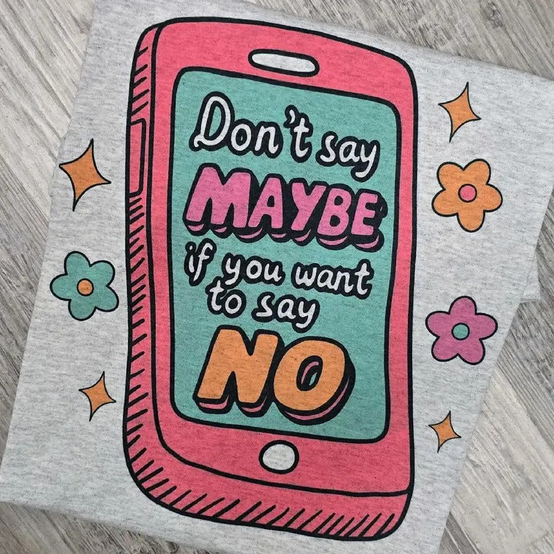 Don't say maybe if you want to say NO Graphic Tee or Sweatshirt shirts women Hoodie | HypeDripTees.com