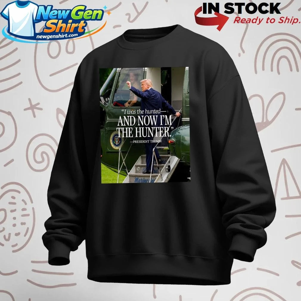 Donald Trump I Was The Hunted And Now I’m The Hunter Shirt
