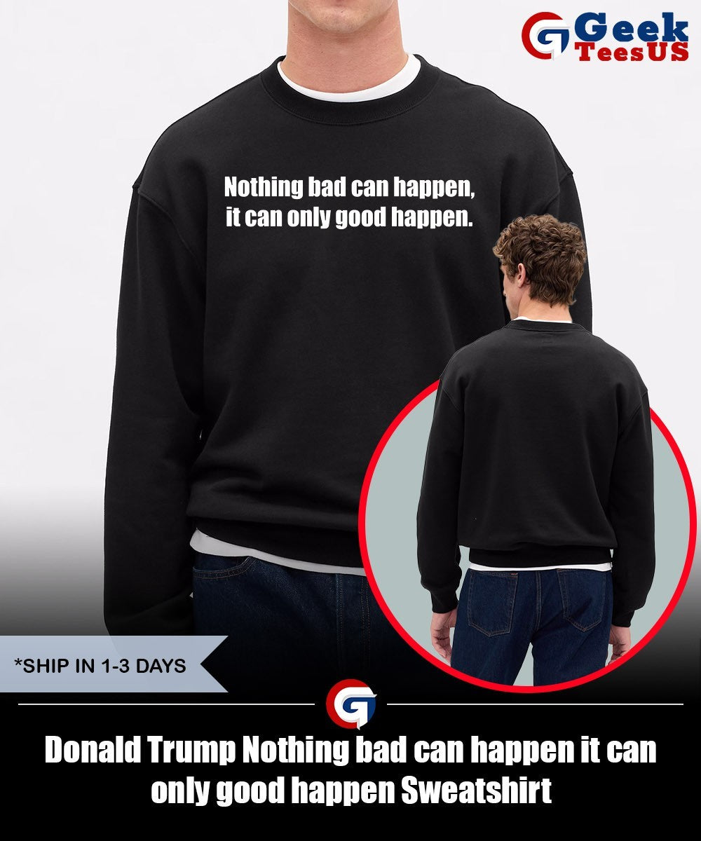 Donald Trump Nothing bad can happen it can only good happen shirt