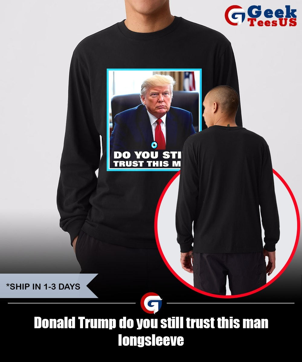 Donald Trump do you still trust this man shirt