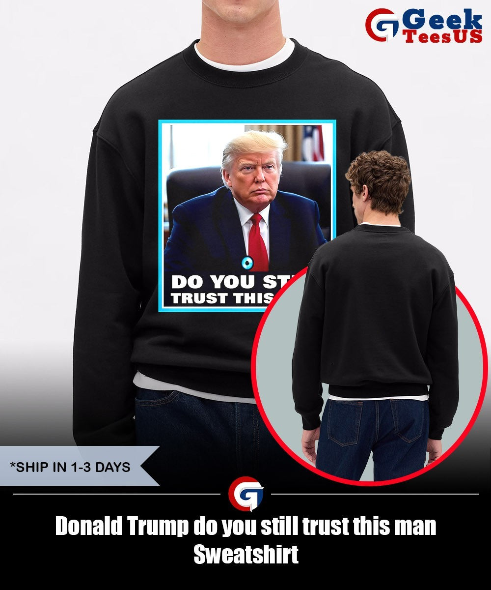 Donald Trump do you still trust this man shirt
