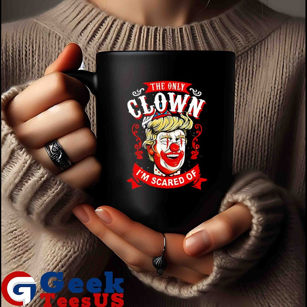 Donald Trump the only clown I’m scared of shirt