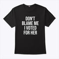 Don’t Blame Me I Voted For Her Kamala Harris Shirt