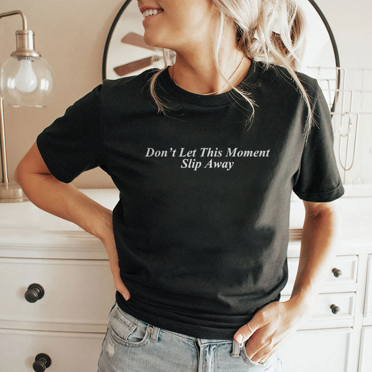 Don’t Let This Moment Slip Away T Shirt