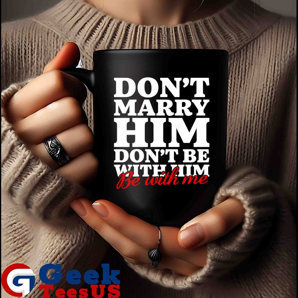 Don’t marry him be with me shirt
