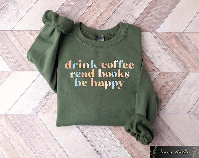 Drink Coffee Read Books Be Happy Sweatshirt, Coffee T-shirt, Coffee Lover Shirt, Book Lover Gift, Bookworm Women Outfit,...