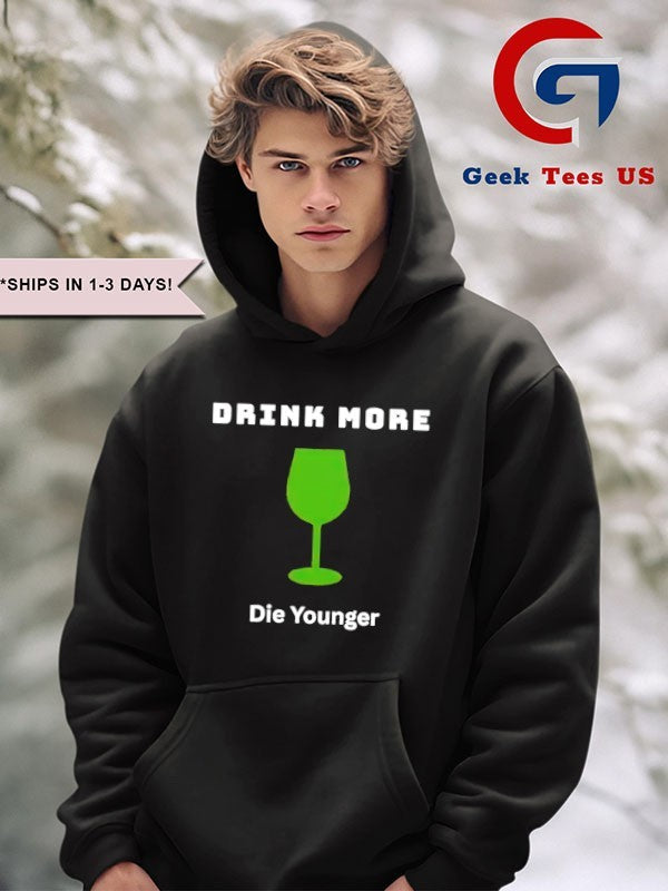Drink more die younger shirt