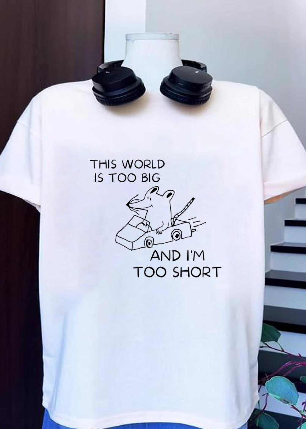 Driving Mouse This World Is Too Big and I Am Too Short Shirt