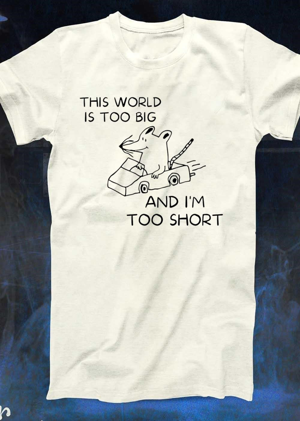 Driving Mouse This World Is Too Big and I Am Too Short Shirt
